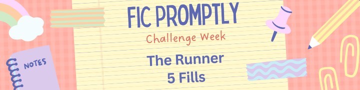 a banner that reads fic promptly challenge week, the runner, 5 fills